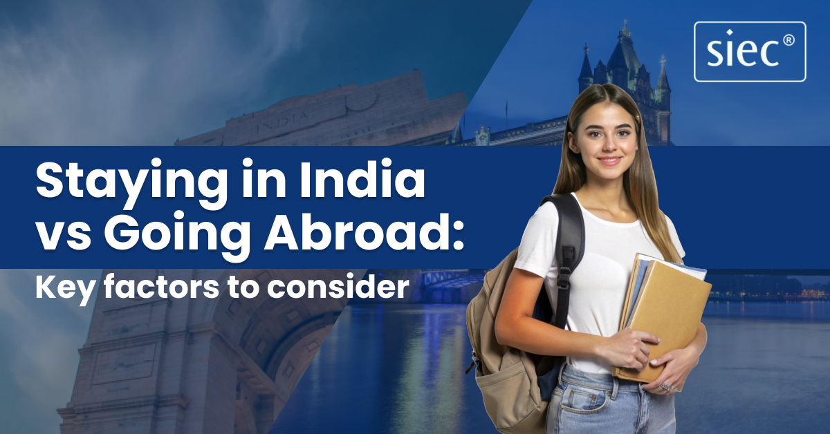 Staying in India vs. Going Abroad: Key factors to consider